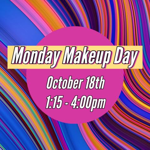 Monday Makeup Day October 18th 1:15-4:00pm
