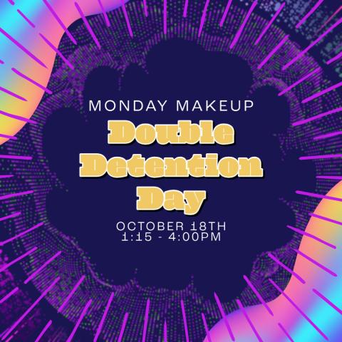 Monday Makeup Double Detention Day - October 18th 1:15-4:00pm